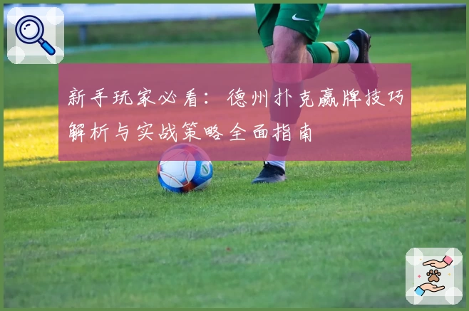 新手玩家必看：德州扑克赢牌技巧解析与实战策略全面指南