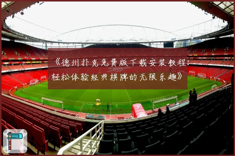 《德州扑克免费版下载安装教程:轻松体验经典棋牌的无限乐趣》