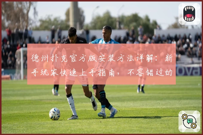 德州扑克官方版安装方法详解：新手玩家快速上手指南，不容错过的专业教程