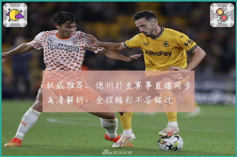 权威推荐：德州扑克赛事直播同步高清解析，全程精彩不容错过