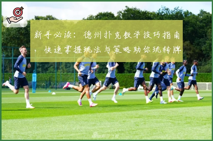新手必读:德州扑克教学技巧指南,快速掌握玩法与策略助你玩转牌桌