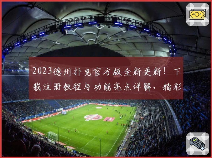 2023德州扑克官方版全新更新！下载注册教程与功能亮点详解，精彩体验不容错过