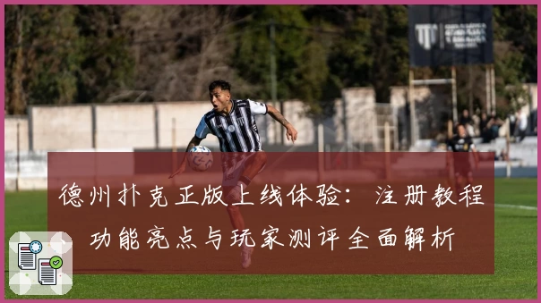 德州扑克正版上线体验：注册教程、功能亮点与玩家测评全面解析