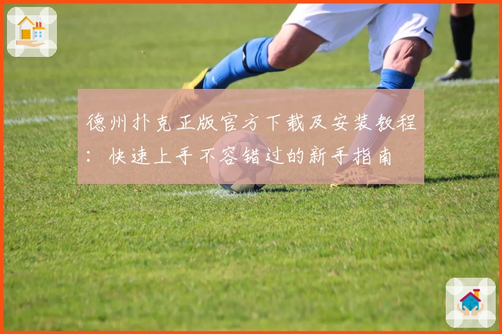 德州扑克正版官方下载及安装教程：快速上手不容错过的新手指南