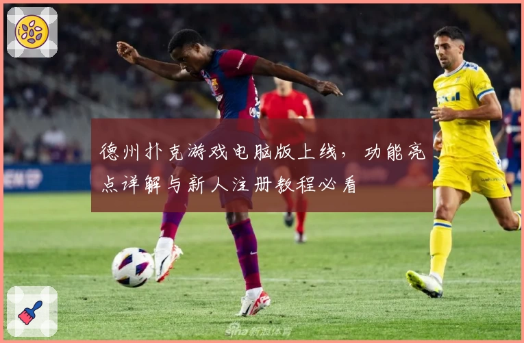 德州扑克游戏电脑版上线，功能亮点详解与新人注册教程必看